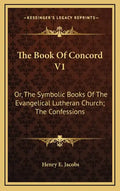 The Book of Concord V1: Or, the Symbolic Books of the Evangelical Lutheran Church; The Confessions - Hardcover