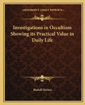 Investigations in Occultism Showing its Practical Value in Daily Life - Paperback