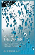 We Got the Water: Tracing My Family's Path Through Auschwitz - Paperback