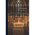 Tenebræ: Or, the Evening Office of Holy Week, According to the Roman Breviary, in Latin and English - Paperback