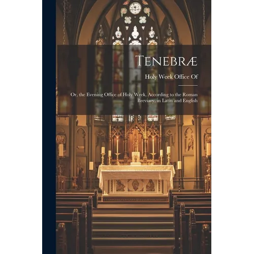 Tenebræ: Or, the Evening Office of Holy Week, According to the Roman Breviary, in Latin and English - Paperback