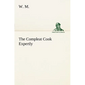 The Compleat Cook Expertly Prescribing the Most Ready Wayes, Whether Italian, Spanish or French, for Dressing of Flesh and Fish, Ordering Of Sauces or - Paperback