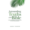 Astounding Truths of the Bible: A Bite-Sized Approach to Understanding the World's Bestselling Book - Paperback