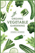 Organic Vegetable Gardening: How to Grow Your Vegetables and Start a Healthy Garden at Home. A Step-by-Step Guide for Beginners (2022) - Paperback