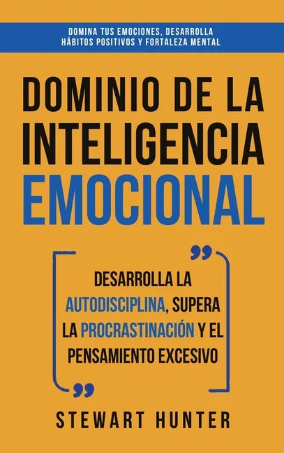 Dominio de la Inteligencia Emocional: Desarrolla la Autodisciplina, Supera la Procrastinación y el Pensamiento Excesivo (4 en 1): Domina tus emociones - Hardcover