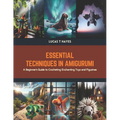 Essential Techniques in Amigurumi: A Beginner's Guide to Crocheting Enchanting Toys and Figurines - Paperback