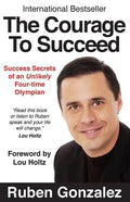 The Courage to Succeed: Success Secrets of an Unlikely Four-Time Olympian - Paperback