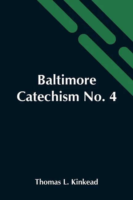 Baltimore Catechism No. 4; An Explanation Of The Baltimore Catechism Of Christian Doctrine For The Use Of Sunday-School Teachers And Advanced Classes - Paperback