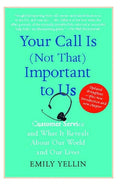 Your Call Is (Not That) Important to Us: Customer Service and What It Reveals about Our World and Our Lives - Paperback