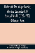History Of The Wright Family, Who Are Descendants Of Samuel Wright (1722-1789) Of Lenox, Mass., With Lineage Back To Thomas Wright (1610-1670) Of Weth - Paperback
