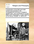 A Declaration of the Faith and Order Owned and Practised in the Congregational Churches in England; Agreed Upon, and Consented To, by Their Elders and - Paperback
