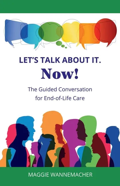 Let's Talk About It. Now!: The Guided Conversation for End-of-Life Care - Paperback