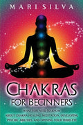 Chakras for Beginners: What You Need to Know About Chakra Healing, Meditation, Developing Psychic Abilities, and Opening Your Third Eye - Paperback