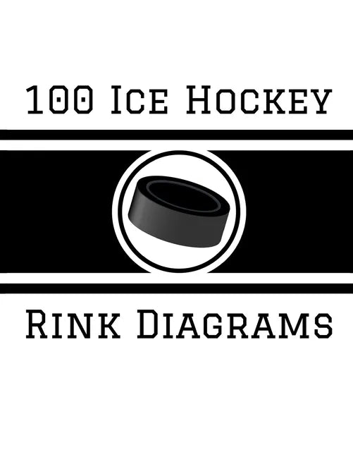 100 Ice Hockey Rink Diagrams: 100 Full Page Ice Hockey Diagrams for Coaches and Players - Paperback