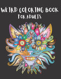 Weird Coloring Book for Adults: Strange, Mysterious, Weird and Awkward Drawings, Over 40 Freaky and Creepy Coloring Pages, Including Skulls, Fantasy C - Paperback