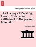 The History of Redding, Conn., from Its First Settlement to the Present Time, Etc. - Paperback
