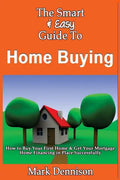 The Smart & Easy Guide To Home Buying: How to Buy Your First Home & Get Your Mortgage Home Financing in Place Successfully - Paperback