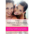 The Mother-Daughter Project: How Mothers and Daughters Can Band Together, Beat the Odds, and Thrive Through Adolescence - Paperback