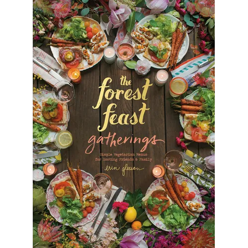 The Forest Feast Gatherings: Simple Vegetarian Menus for Hosting Friends & Family - Hardcover