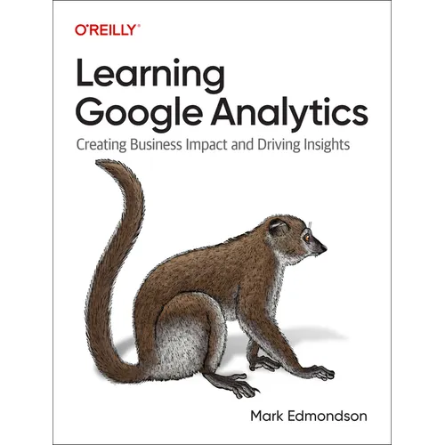 Learning Google Analytics: Creating Business Impact and Driving Insights - Paperback