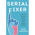 Serial Fixer: Break Free from the Habit of Solving Other People's Problems - Hardcover