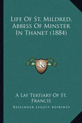 Life Of St. Mildred, Abbess Of Minster In Thanet (1884) - Paperback