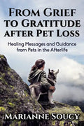 From Grief to Gratitude after Pet Loss: Healing Messages and Guidance from Pets in the Afterlife - Paperback