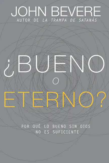 ¿Bueno O Eterno?: Por Qué Lo Bueno Sin Dios No Es Suficiente - Paperback