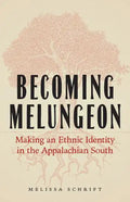 Becoming Melungeon: Making an Ethnic Identity in the Appalachian South - Hardcover