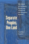 Separate Peoples, One Land: The Minds of Cherokees, Blacks, and Whites on the Tennessee Frontier - Paperback