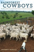 Rainforest Cowboys: The Rise of Ranching and Cattle Culture in Western Amazonia - Paperback