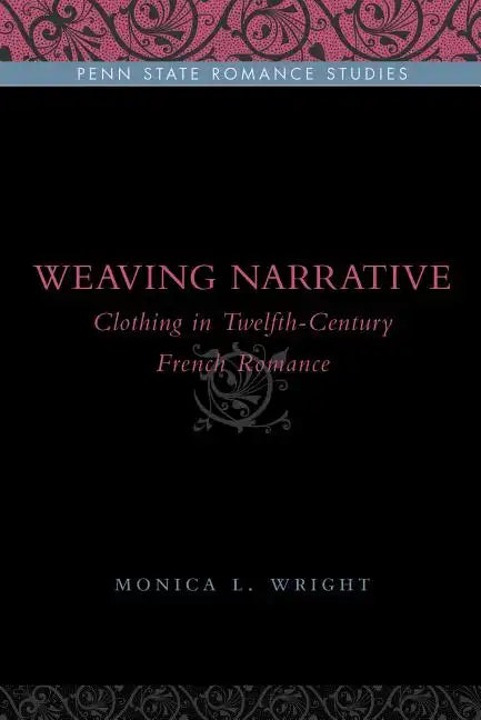 Weaving Narrative: Clothing in Twelfth-Century French Romance - Paperback