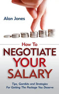 How To Negotiate Your Salary: Tips, Gambits and Strategies For Getting The Package You Deserve - Paperback