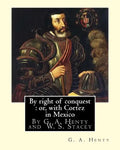 By right of conquest: or, with Cortez in Mexico, By G. A. Henty with: illustrations and two maps By (Stacey, WS (Walter S.), 1846-1929) - Paperback