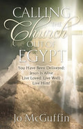 Calling the Church out of Egypt: You Have Been Delivered: Jesus Is Alive; Live Loved; Live Well; Live Him! - Paperback