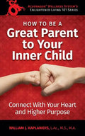 How To Be A Great Parent To Your Inner Child: Connect With Your Heart and Higher Purpose - Paperback