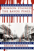 Crimson Stained the Bayou Pines: A Novel of Political Struggle in the Deep South - Hardcover