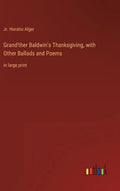 Grand'ther Baldwin's Thanksgiving, with Other Ballads and Poems: in large print - Hardcover