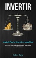 Invertir: Una guía para la inversión a largo plazo (Guía para principiantes para ganar más dinero de sus inversiones) - Paperback