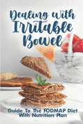 Dealing With Irritable Bowel: Guide To The FODMAP Diet With Nutrition Plan: Ibs Symptoms Female - Paperback