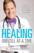 Healing One Cell At a Time: Unlock Your Genetic Imprint to Prevent Disease and Live Healthy - Paperback