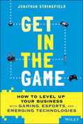Get in the Game: How to Level Up Your Business with Gaming, Esports, and Emerging Technologies - Hardcover