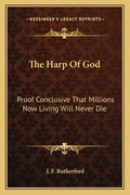 The Harp of God: Proof Conclusive That Millions Now Living Will Never Die - Paperback