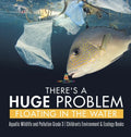 There's a Huge Problem Floating in the Water Aquatic Wildlife and Pollution Grade 3 Children's Environment & Ecology Books - Hardcover