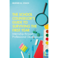 The School Counselor's Guide to Surviving the First Year: Internship through Professional Development - Paperback