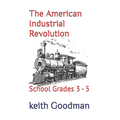 The American Industrial Revolution: School Grades 3 - 5 - Paperback