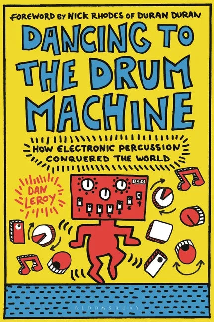 Dancing to the Drum Machine: How Electronic Percussion Conquered the World - Hardcover
