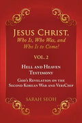 Jesus Christ, Who Is, Who Was, and Who Is to Come! - VOL. 2 Hell and Heaven Testimony, God's Revelation on the Second Korean War and VeriChip - Paperback