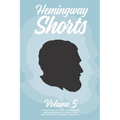 Hemingway Shorts Volume 5: A Collection of Short Stories From New And Engaged Writers In The Best Tradition of Ernest Hemingway (2020) - Paperback