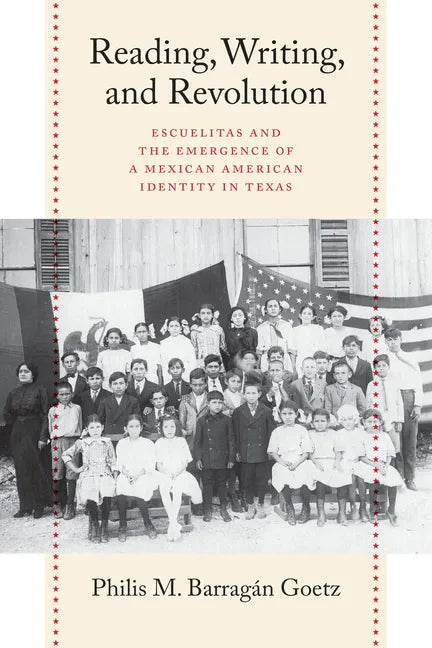 Reading, Writing, and Revolution: Escuelitas and the Emergence of a Mexican American Identity in Texas - Paperback